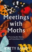 Meetings With Moths: Discovering Their Mystery & Extraordinary Lives