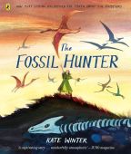 The Fossil Hunter: How Mary Anning Unearthed the Truth About the Dinosaurs