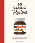 Nutella: 60 Classic Recipes: From simple, family treats to delicious cakes & desserts