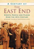 Century Of The East End: Events, People and Places Over the 20th Century 
