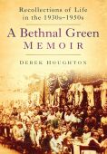 Bethnal Green Memoir: Recollections of Life in the 1930s -1950s