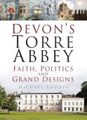Devon's Torre Abbey: Faith, Politics & Grand Designs