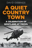 Quiet Country Town A Celebration of 100 Years of Westland at Yeovil