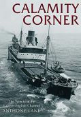 Calamity Corner: The Wrecks of South East England and the Straits of Dover