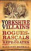Yorkshire Villains: Rogues, Rascals and Reprobates