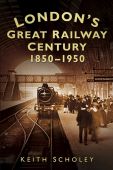 Londons Great Railway Century: 1850-1950