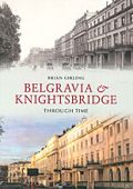 Belgravia and Knightsbridge Through Time