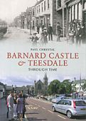 Barnard Castle and Teesdale Through Time 