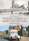 Whitby Abbey and Abbey Headland Through Time 