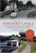 Northern Canals Through Time Lancaster Ulverston Carlisle and the Pennine Waterways