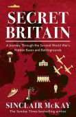 Secret Britain- A Journey Through the Second World War's Hidden Bases & Battlegrounds