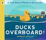 Ducks Overboard! A True Story of Plastic in Our Oceans