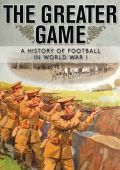 Greater Game A History of Football in World War 1