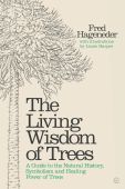 Living Wisdom of Trees: A Guide to the Natural History, Symbolism and Healing Power of Trees
