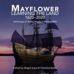 Mayflower: Learning the Land 1620-2020: Anthology of Young Peoples Writing 2020