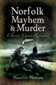 Norfolk Mayhem and Murder: Classic Cases Revisited