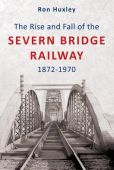 The Rise & Fall of the Severn Bridge Railway