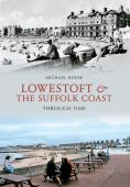Lowestoft and the Suffolk Coast Through Time