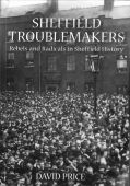 Sheffield Trouble Makers: Rebels & Radicals in Sheffield History
