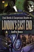 Londons East End: Foul Deeds and Suspicious Deaths