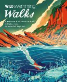 Wild Swimming Walks Exmoor & North Devon: 28 Coast, River & Waterfall Days Out