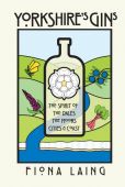 Yorkshire's Gins: The Spirit of the Dales, the Moors, Cities & Coast