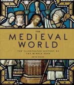 The Medieval World: The Illustrated History of the Middle Ages